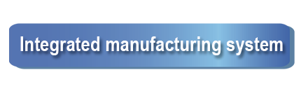 Integrated manufacturing 
system 
